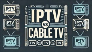 IPTV vs Cable TV