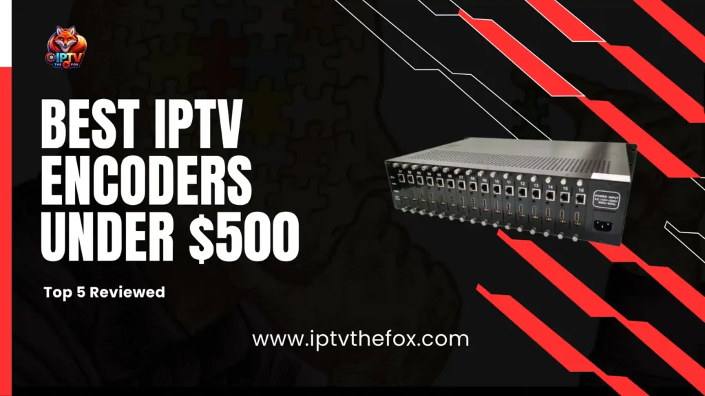 Best IPTV Encoders Under $500 – Top 5 Reviewed 2026