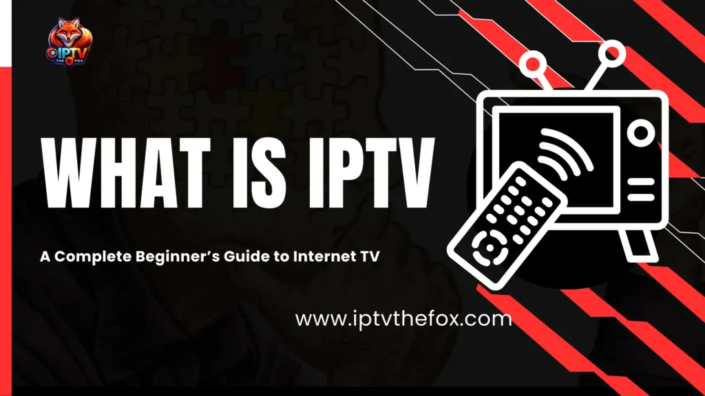 What is IPTV - A Complete Beginner’s Guide to Internet TV