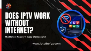 Does IPTV Work Without Internet (The Honest Answer + Every Workaround) - By iptvthefox.com