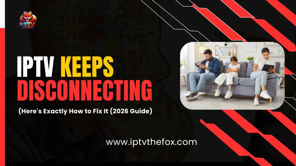 IPTV Keeps Disconnecting Here's Exactly How to Fix It (2026 Guide)