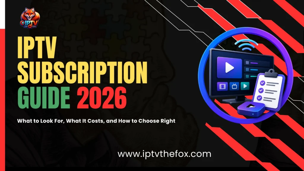 IPTV Subscription Guide 2026 What to Look For, What It Costs, and How to Choose Right - IPTV THE FOX Official