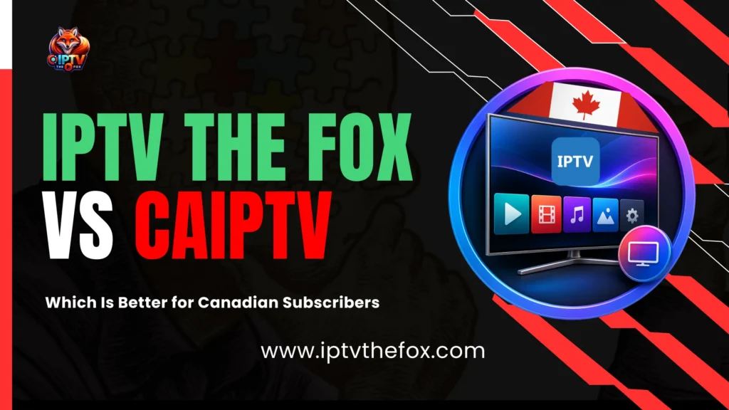 IPTV The Fox vs CAIPTV (2026) Which Is Better for Canadian IPTV Service Subscribers