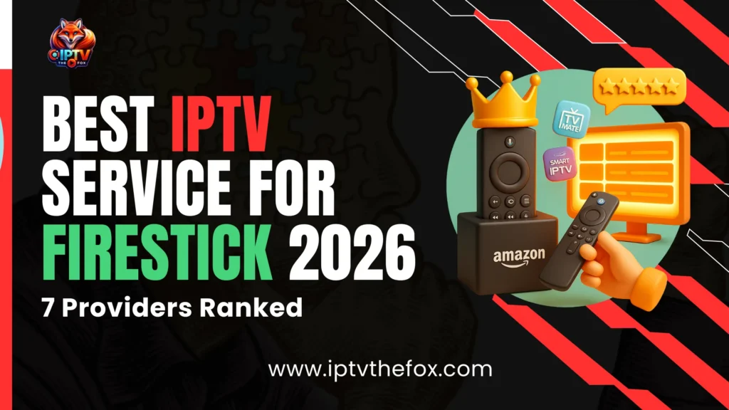 Best IPTV Service for Firestick 2026 7 Providers Ranked - iptv the fox